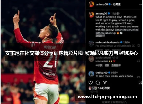 安东尼在社交媒体分享训练精彩片段 展现超凡实力与坚韧决心 安东尼在社交媒体分享训练精彩片段 展现超凡实力与坚韧决心