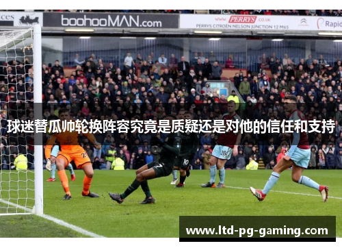 球迷替瓜帅轮换阵容究竟是质疑还是对他的信任和支持