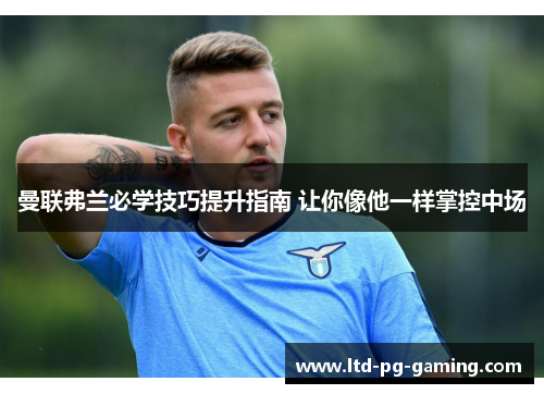 曼联弗兰必学技巧提升指南 让你像他一样掌控中场