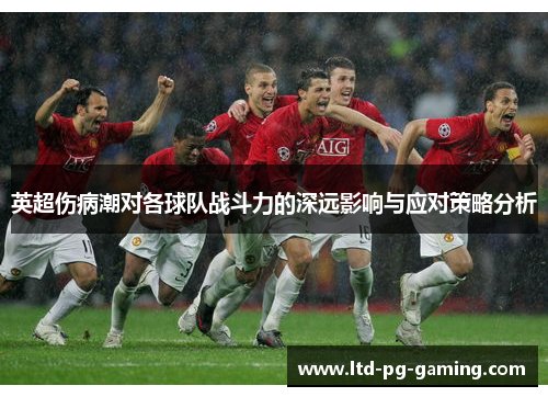 英超伤病潮对各球队战斗力的深远影响与应对策略分析