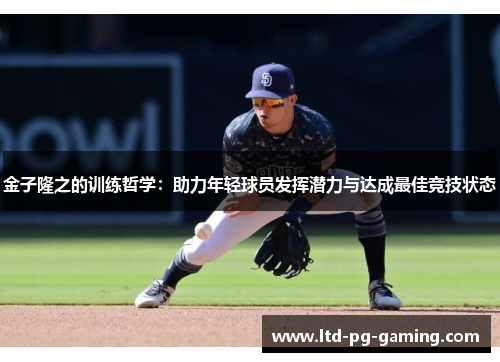 金子隆之的训练哲学:助力年轻球员发挥潜力与达成最佳竞技状态 金子隆之的训练哲学:助力年轻球员发挥潜力与达成最佳竞技状态