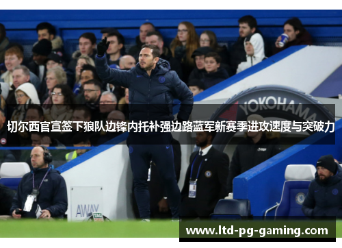 切尔西官宣签下狼队边锋内托补强边路蓝军新赛季进攻速度与突破力